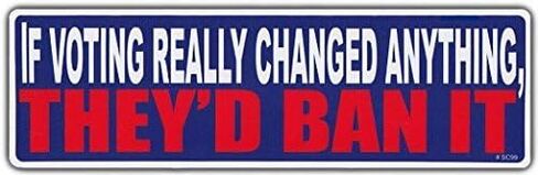 Bumper Sticker: If Voting Really Changed Anything, They'd Ban It Anti Government - Sticker Graphic - Auto, Wall, Laptop, Cell, Truck Sticker for Windows, Cars, Trucks, Tool Boxes, laptops in Saudi Arabia
