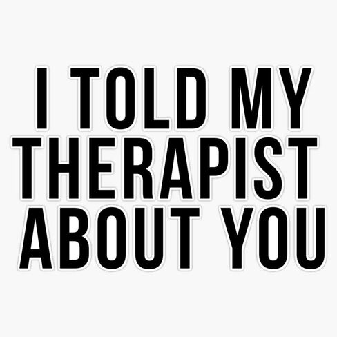 I Told My Therapist About You Sticker Bumper Sticker Vinyl Decal 5" in Saudi Arabia