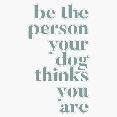 Be The Person Your Dog Thinks You are Sticker Bumper Sticker Vinyl Decal 5" in Saudi Arabia