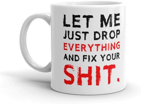 Let Me Just Drop Everything And Fix Your Shit Funny Novelty Coffee Tea Ceramic Mug Office Work Cup Gift 15 oz in Kuwait