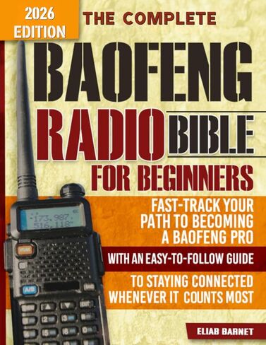 The Complete Baofeng Radio Bible for Beginners: Fast-Track Your Path to Becoming a Baofeng Pro with an Easy-to-Follow Guide to Staying Connected Whenever It Counts Most in Saudi Arabia