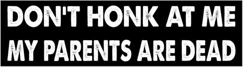 11x3 inches Funny Magnet - Don't HONK at ME My Parents are Dead Bumper Sticker - Don't HONK at ME My Parents are Dead Bumper Magnet - Vehicle, Refrigerator, Car, Truck, in Kuwait