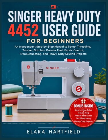 دليل مستخدم SINGER HEAVY DUTY 4452 للمبتدئين: دليل مستقل خطوة بخطوة للإعداد، والخيوط، والتوتر، والغرز، وأقدام الضغط، والنسيج ... ومشاريع الخياطة شديدة التحمل in Kuwait