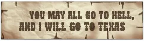 You May All Go To Hell And I Will Go To Texas - Bumper Sticker [00230] in Saudi Arabia