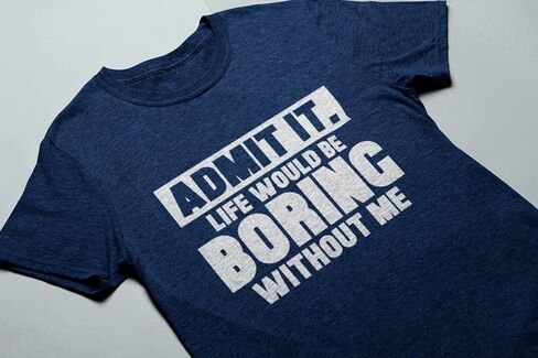 Admit It Life Would Be Boring Without Me Shirt Funny Saying Shirts for Men Adult Graphic Tees Gag Gifts for Men in Saudi Arabia
