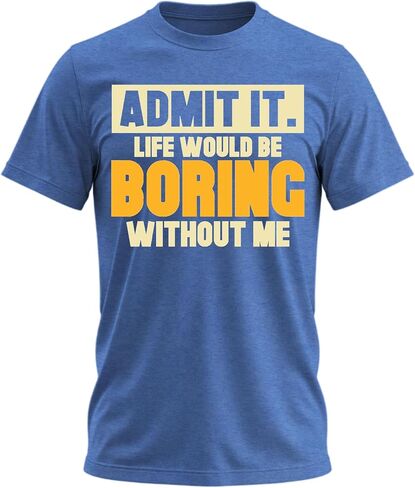 Admit It Life Would Be Boring Without Me Shirt Funny Saying Shirts for Men Adult Graphic Tees Gag Gifts for Men in Saudi Arabia