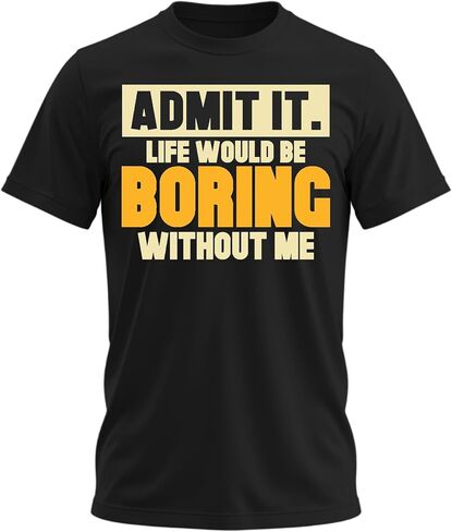 Admit It Life Would Be Boring Without Me Shirt Funny Saying Shirts for Men Adult Graphic Tees Gag Gifts for Men in Saudi Arabia