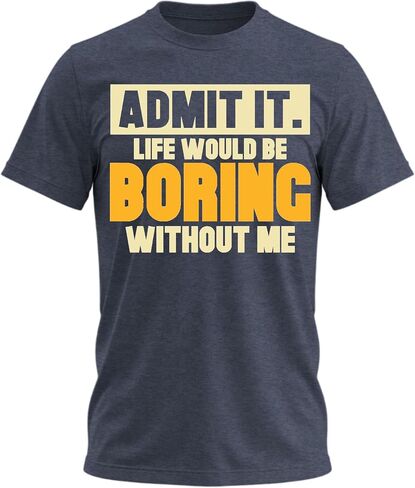 Admit It Life Would Be Boring Without Me Shirt Funny Saying Shirts for Men Adult Graphic Tees Gag Gifts for Men in Saudi Arabia