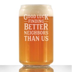 Good Luck Finding Better Neighbors Than Us - Beer Can Pint Glass - Funny Farewell Gift For The Best Neighbor Moving Away - 16 Ounce