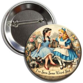 Dorothy and Alice Funny Pin Button Badge, Vintage Storybook Character Design, Humorous Novelty Dark Accessory, I’ve Seen Some Weird Shit Pinback in Kuwait