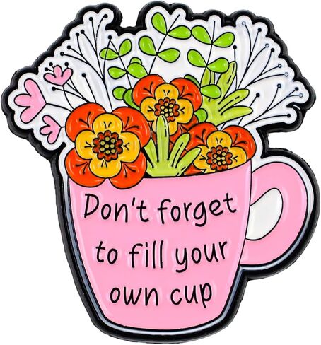 Don't Forget to Fill Your Own Cup Blooming Flower Pin Brooch, Self Care Enamel Pin, Motivational Gift For Friend Coworker Therapist Counselor Social Worker, Daily Reminder Brooches, Mental Health Awareness Accessories in Kuwait