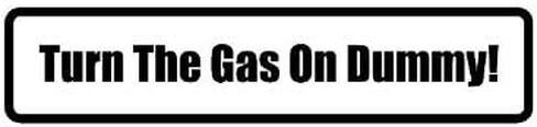 2" wide helmet hard hat TURN THE GAS ON DUMMY. Printed funny saying bumper sticker decal for any smooth surface such as windows bumpers laptops or any smooth surface. in Kuwait