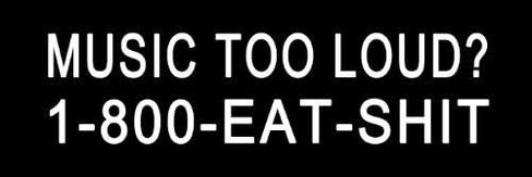 Music Too Loud 1-800-Eat-Shit Bumper Sticker Graphic - Die Cut Sticker, High Resolution Top Grade Vinyl in Kuwait