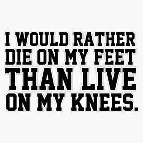 I Would Rather die on My feet Than Live on My Knees Sticker Bumper Sticker Vinyl Decal 5" in Kuwait