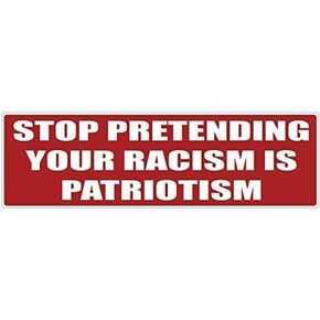 Bumper Sticker - Stop Pretending Your Racism is Patriotism - 3 x 10 inch - Vinyl Decal Professionally Made in USA