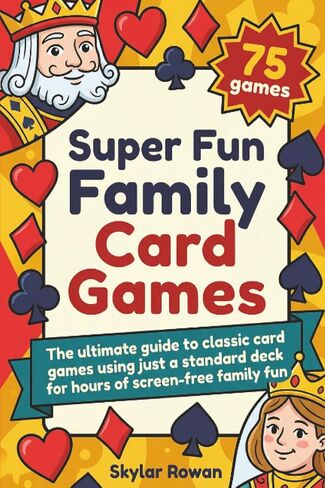 Super Fun Family Card Games: The ultimate guide to classic card games using just a standard deck for hours of screen-free family fun in Kuwait