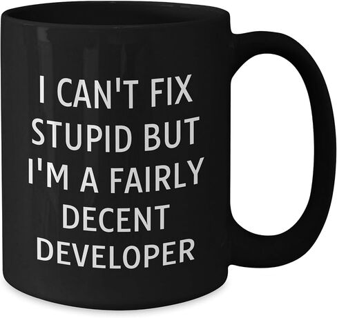 Developer's Humorous Gift, I Can't Fix Stupid But I'm A Fairly Decent Developer, Black Coffee Mug, Birthday Unique Gifts from Friends to Coworkers, 11oz or 15oz Capacity in Kuwait