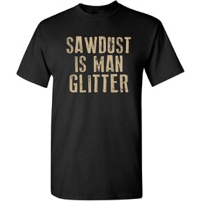 Sawdust is Man Glitter Sarcastic Graphic Funny T Shirt