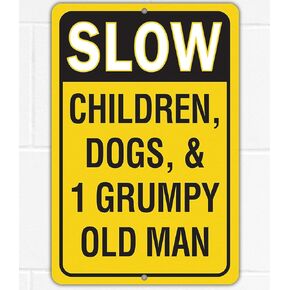 Metal Sign - Slow Down, Children, Dogs, & 1 Grumpy Old Man - Use Indoor/Outdoor - Humorous Safety Road Sign to Make Drivers Alert and Extra Careful Perfect for Driveways, Entryway, and Yard (8" x 12")
