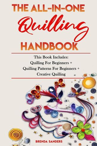 THE ALL-IN-ONE QUILLING HANDBOOK: This Book Includes: Quilling For Beginners + Quilling Patterns For Beginners + Creative Quilling in Kuwait
