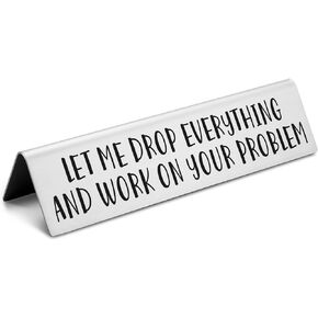 Funny Novelty Desk Plate Sign, Let Me Drop Everything and Work On Your Problem Novelty Nameplate, Funny Desk Signs for Office Gifts for Boss Leader Manager Coworker Friends EDA05