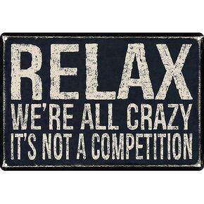 Metal Tin Sign Vintage Relax We're All Crazy It's Not Competition for Home Living Room Bedroom Office Hotel Cafe and Pub Wall Decor 12x8 Inches