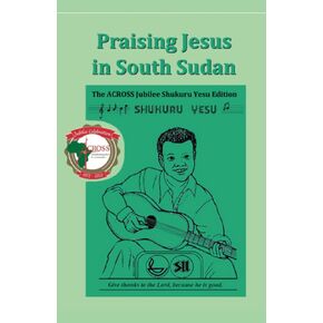 Praising Jesus in South Sudan: ACROSS Shukuru Yesu Jubilee Edition