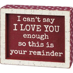 Primitives by Kathy I Can't Say I Love You Enough So This Is Your Reminder Home Décor Sign