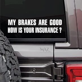 My Brakes are Good How is Your Insurance Funny Decal CAR Truck Window Bumper Sticker Decal | White | Cars Trucks SUVs Vans Glass Metal| 8" X 3" | MAZ-437