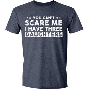 You Can't Scare Me, I Have Three Daughters, Funny Dad T-Shirt, Cute Joke Humor Men T Shirt Gifts for Daddy