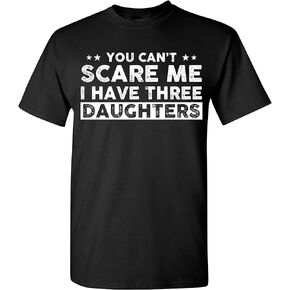 You Can't Scare Me, I Have Three Daughters, Funny Dad T-Shirt, Cute Joke Humor Men T Shirt Gifts for Daddy