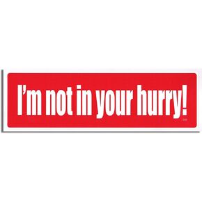 I'm Not in Your Hurry! - All Weather - Bumper Sticker - 3 x 10 inch - Professionally Made in USA - Vinyl Decal