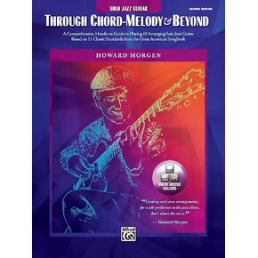 Through Chord-Melody & Beyond: A Comprehensive, Hands-on Guide to Playing & Arranging Solo Jazz Guitar Based on 11 Classic Standards from the Great American Songbook