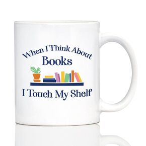 When I Think About Books I Touch My Shelf Coffee Mug - Funny Book Club Gifts for Readers - Large 15oz White Ceramic Mug
