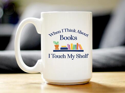 When I Think About Books I Touch My Shelf Coffee Mug - Funny Book Club Gifts for Readers - Large 15oz White Ceramic Mug in Kuwait