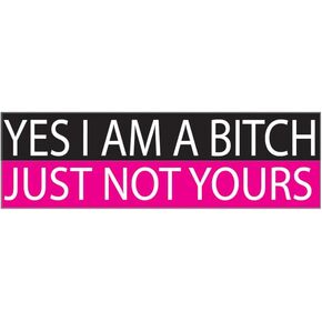 Funny Auto Decal Bumper Sticker for Women Girls Yes I Am A Bitch Just Not Yours for Car Truck RV Boat SUV