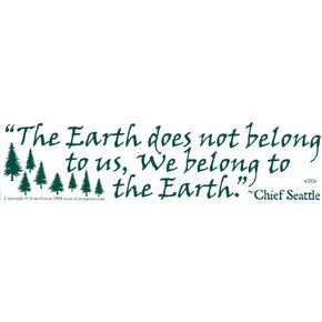AzureGreen The Earth Does Not Belong to Us, We Belong to The Earth - Chief Seattle - Bumper Sticker/Decal (11.5" X 3")