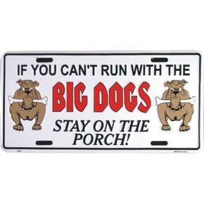 If You Can't Run with The Big Dogs Stay on The Porch 6" X 12" Embossed Aluminum License Plate
