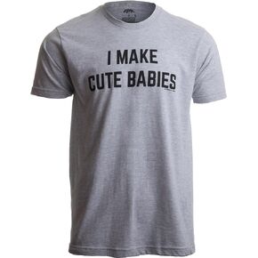 I Make Cute Babies | Funny New Dad, Father's Day Daddy Humor Unisex T-Shirt