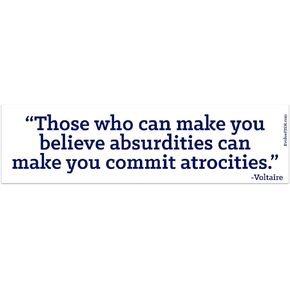 Those Who Can Make You Believe Absurdities Can Make You Commit Atrocities Bumper Sticker - [11" x 3"]