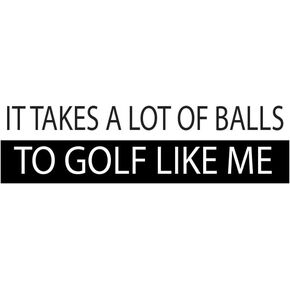 Rogue River Tactical Funny Bumper Sticker Golf It Takes a Lot of Balls to Like Me Cart Auto Decal Car Truck Boat RV Window Men Him Husband Golfer