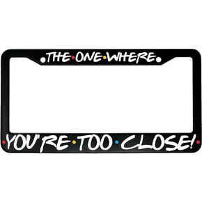 The One Where You're Too Close Friends License Plate Frame Aluminum Car License Plate Covers with 2 Holes 12 x 6 Inches
