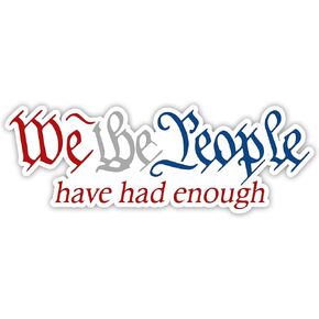 We The People Have Had Enough Vinyl Sticker Auto Car Truck Wall Laptop | Sticker | 5.5" Wide