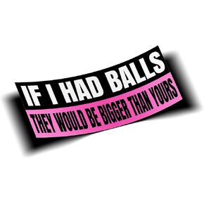 IMS If I Had Balls They Would Be Bigger Than Yours Funny Quote Girl Female Women Mom Woman Empowerment Feminist 6'' Decal Sticker for Truck, Car, Bumper, Window, Laptop, Pink, Black