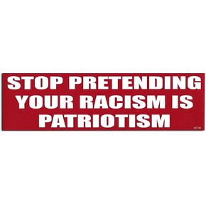 Stop Pretending Your Racism is Patriotism - Political Car Magnet - 2.75 x 9.5 inches - Professionally Made in The USA - Magnetic Decal