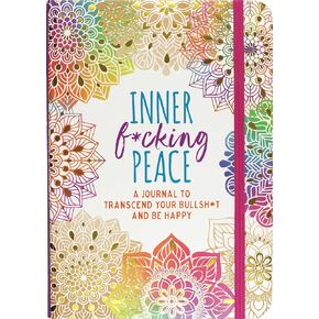 Inner F*cking Peace Journal: Transcend Your Bullshit and Be Happy