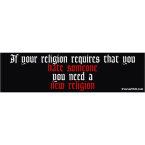 If Your Religion Requires Hate You Need a New Religion Bumper Sticker - [11" x 3"]