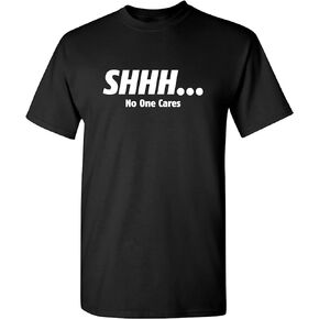 Shhh No One Cares Sarcastic Funny Novelty T Shirt
