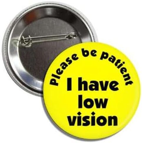 Vision Awareness Please Be Patient I Have Low Vision Button Badge Pin in Saudi Arabia