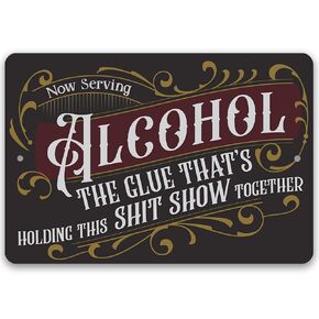 Now Serving Alcohol, The Glue That's Holding This Shit Show Together - Funny Bar Decor and Man Cave Accessories, Alcohol Display and Housewarming Gift, Indoor or Outdoor Durable Metal Sign (8" x 12")